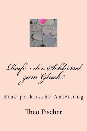 Reife - der Schlüssel zum Glück: Eine praktische Anleitung Philosophy