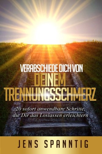 Verabschiede Dich von Deinem Trennungsschmerz: 20 sofort anwendbare Schritte, die Dir das Loslassen erleichtern Self-help