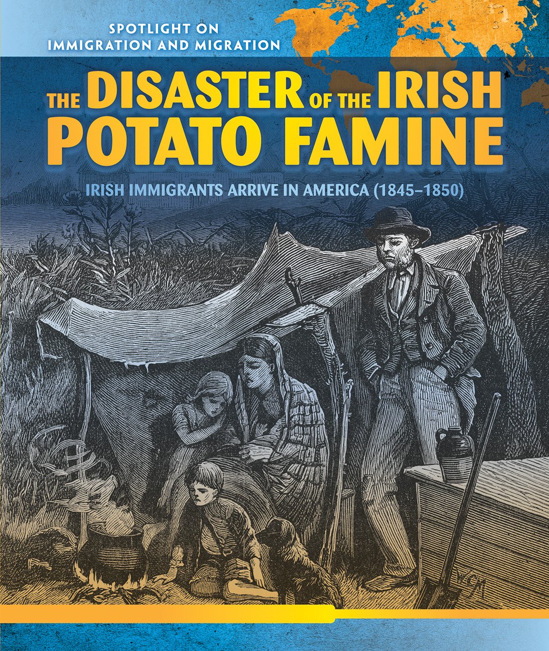 The Disaster of the Irish Potato Famine: Irish Immigrants Arrive in America (1845-1850) (Spotlight on Immigration and Migration) Non-fiction