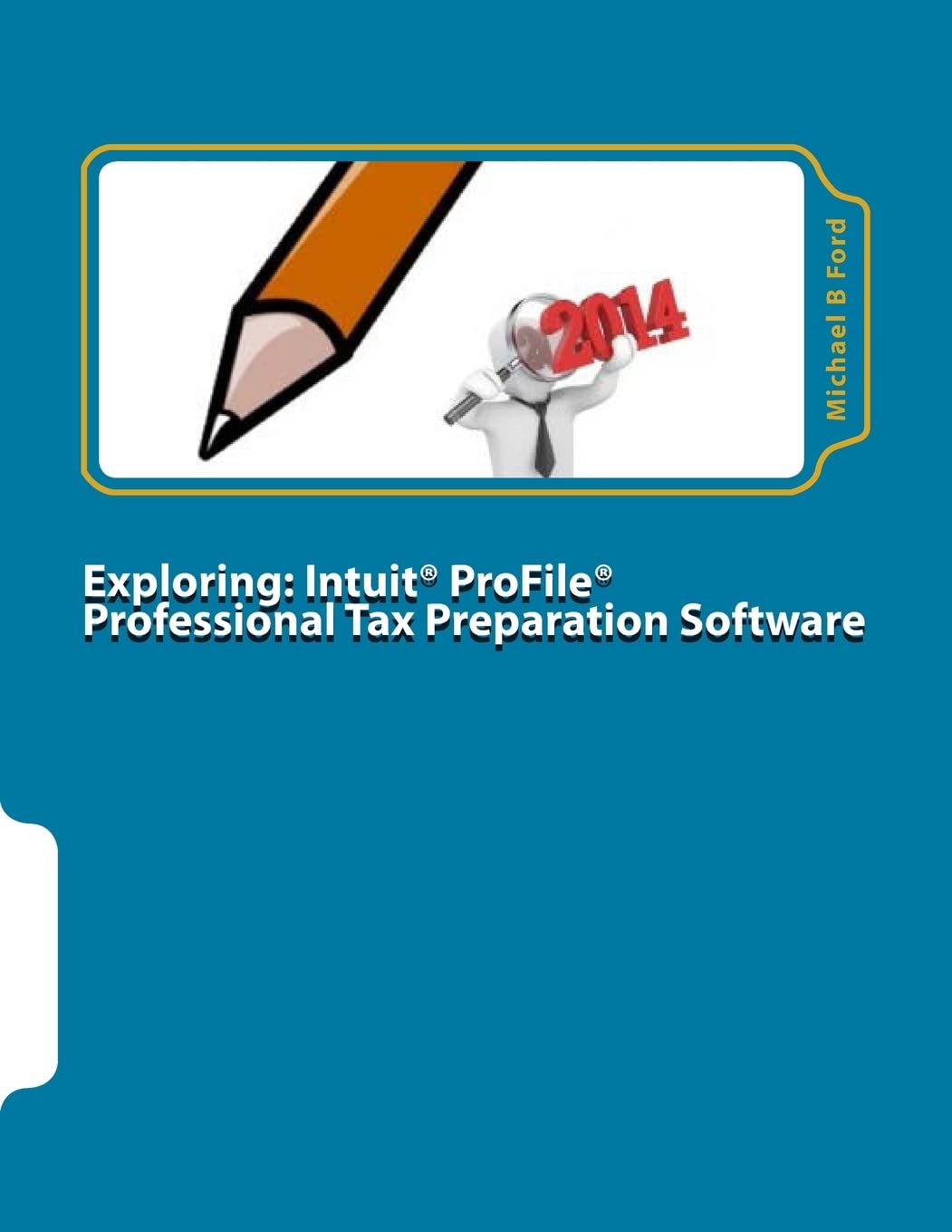 Exploring Intuit Profile Professional Tax Preparation Software 2014: In-depth Software Manual for Tax Preparers: Intuit ProFile Professional Tax Preparation Software: 2014 Software Manual Business, Finance & Career