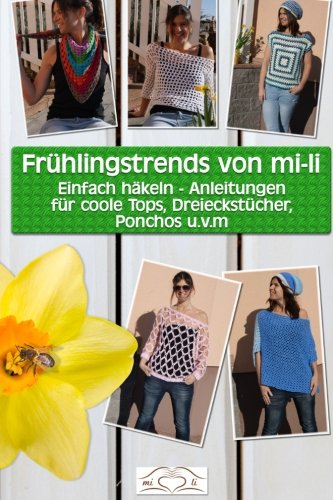 Frühlingstrends von mi-li: Einfach häkeln - Anleitungen für coole Tops, Dreieckstücher, Ponchos u.v.m Hobbies & Crafts