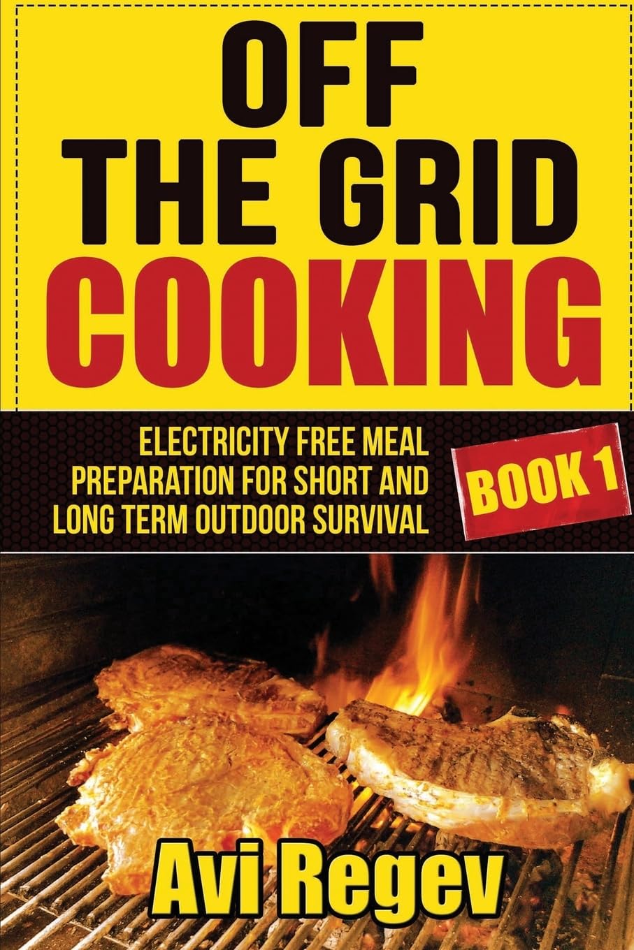 Off the Grid Cooking: Electricity Free Meal Preparation for Short and Long Term Outdoor Survival (Off The Grid Eating, Band 1) Leisure, Home & Garden