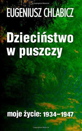 Dziecinstwo w puszczy: Moje zycie: 1934-1947 Memories