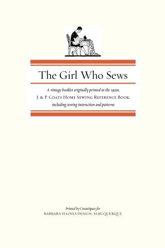 The Girl Who Sews: A vintage booklet originally printed in the 1920s, J. & P. Coats Home Sewing Reference Book, including sewing instruction and patterns Hobbies & Crafts