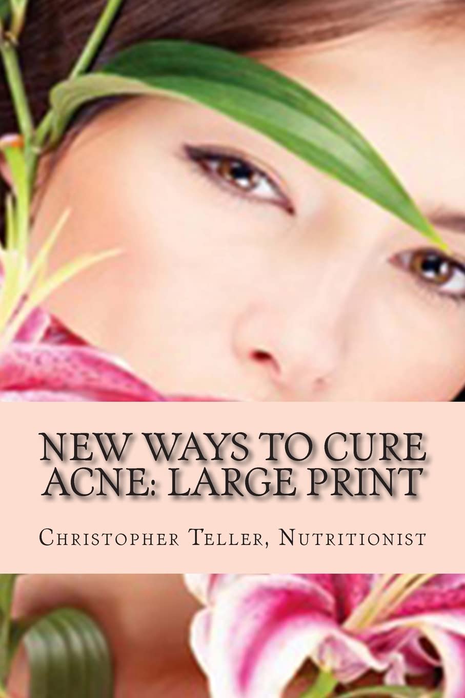 New Ways to Cure Acne: Large Print: Skin Care Acne Home Remedies and Treatment With A New Acne Diet Health, Nutrition & Fitness