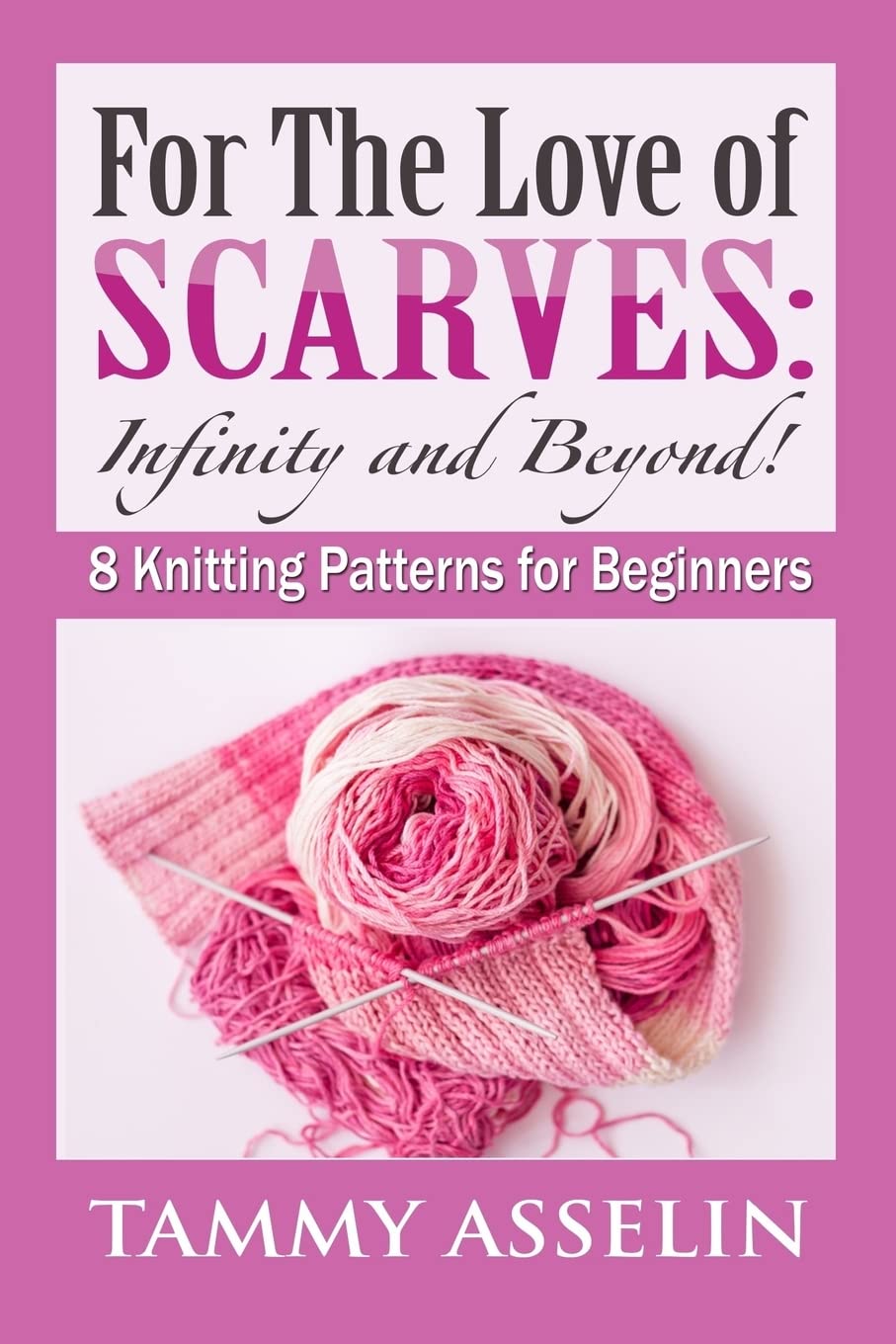 For The Love of Scarves: Infinity and Beyond!: 8 Knitting Patterns for Beginners Hobbies & Crafts