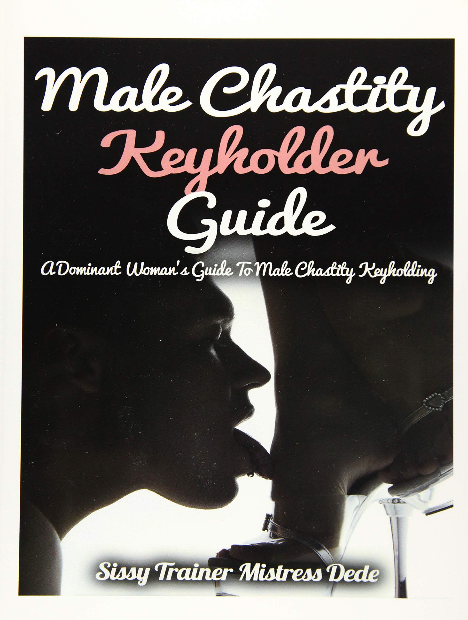 Male Chastity Keyholder Guide: a DOMINANT WOMAN’S GUIDE TO MALE CHASTITY KEYHOLDING Partnership & Love