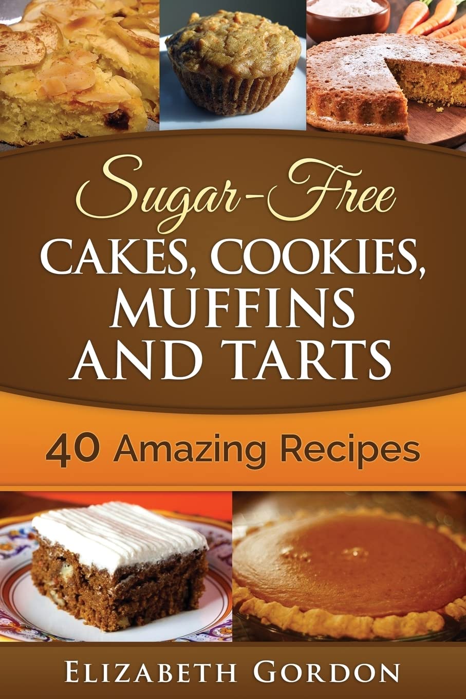 Sugar-Free Cakes, Cookies, Muffins and Tarts: 40 Amazing Recipes Cooking & Enjoying