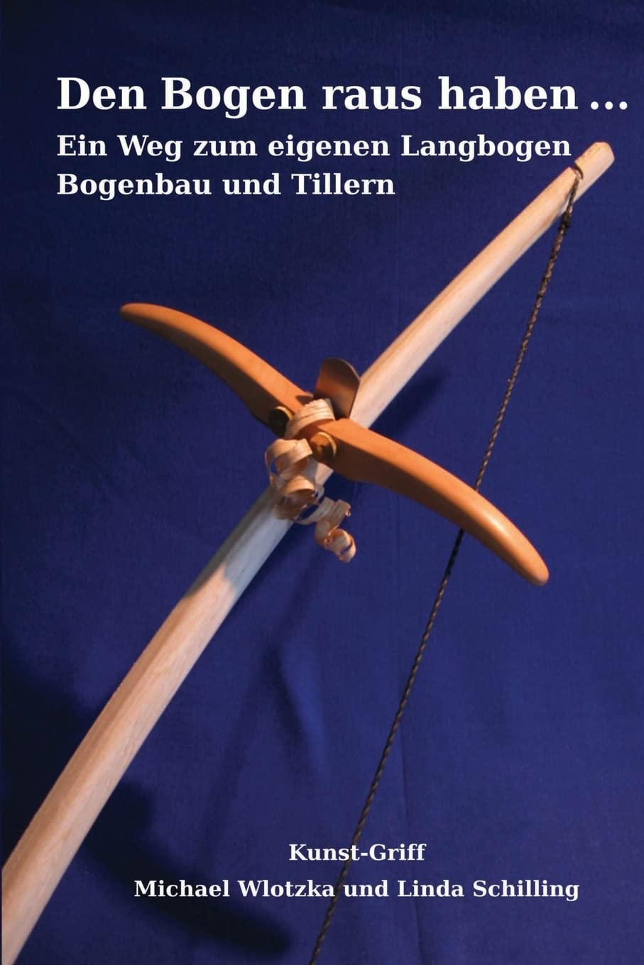 Den Bogen raus haben ... Ein Weg zum eigenen Langbogen: Bogenbau und Tillern Hobbies & Crafts