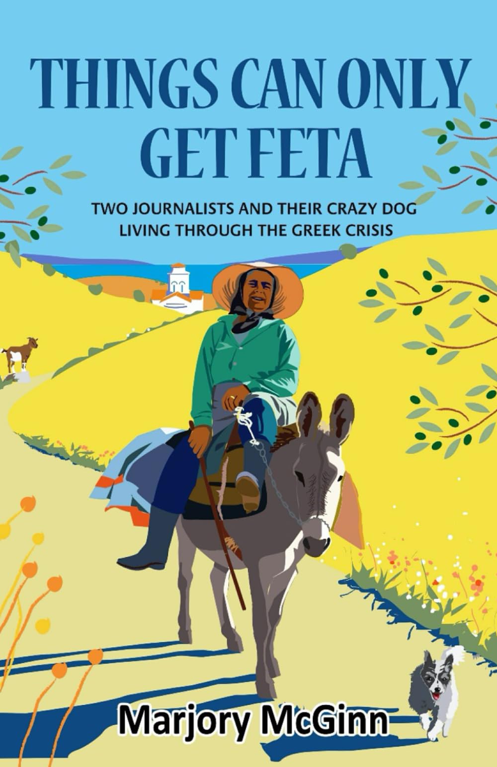 Things Can Only Get Feta: Two journalists and their crazy dog living through the Greek crisis (The Peloponnese Series, Band 1) Essays & Short Stories