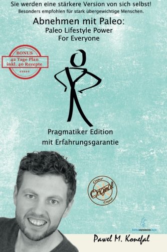 Abnehmen mit Paleo: Paleo Lifestyle Power For Everyone Pragmatiker Edition Mit Erfahrungsgarantie Health, Nutrition & Fitness