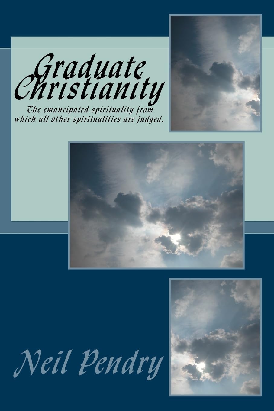 Graduate Christianity: The emancipated spirituality from which all other spiritualities are judged Religion & Esotericism