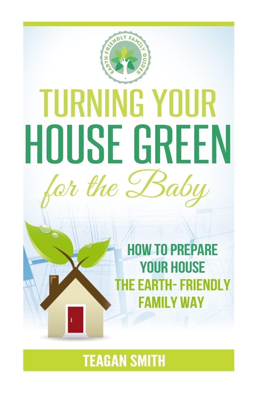 Turning Your House Green for the Baby: How to Prepare Your House the Earth-Friendly Family Way (Earth-Friendly Family Guides) Home & Household