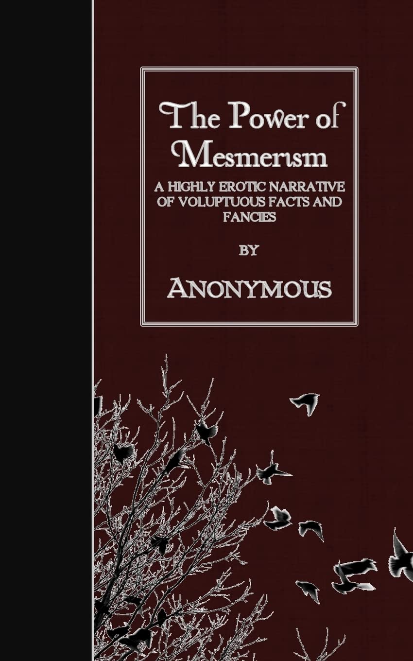 The Power of Mesmerism: A Highly Erotic Narrative of Voluptuous Facts and Fancies Classics