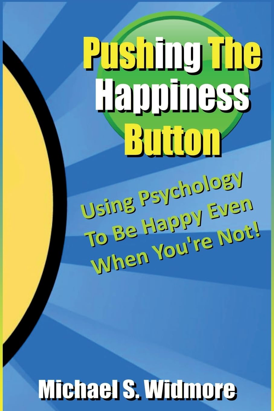Pushing The Happiness Button: Using Psychology To Be Happy Even When You're Not Psychology