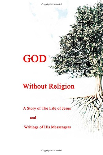 God Without Religion: The Life of Jesus and The Writings of His Messengers Religion & Esotericism