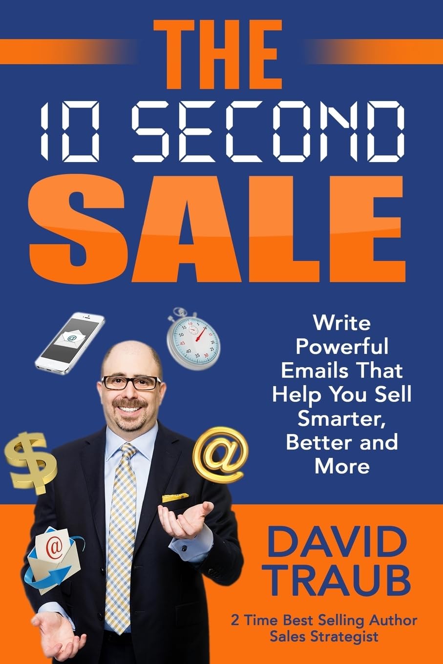 The 10 Second Sale: Write Emails That Help You Sell Smarter, Sell Better, and Sell More Business, Finance & Career