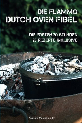 Dutch Oven Fibel: "Die ersten 20 Stunden mit dem Dutch Oven" Cooking & Enjoying