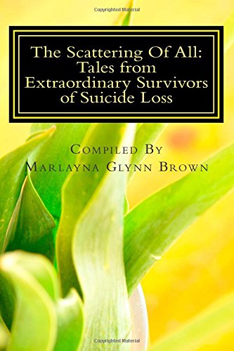 The Scattering Of All: Tales from Extraordinary Survivors of Suicide Loss (The Survivor Series, Band 1) Death & Mourning