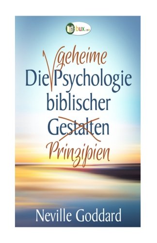 Die Psychologie biblischer Prinzipien (Bewusste Lebensgestaltung und Neues Denken, Band 3) Religion & Esotericism