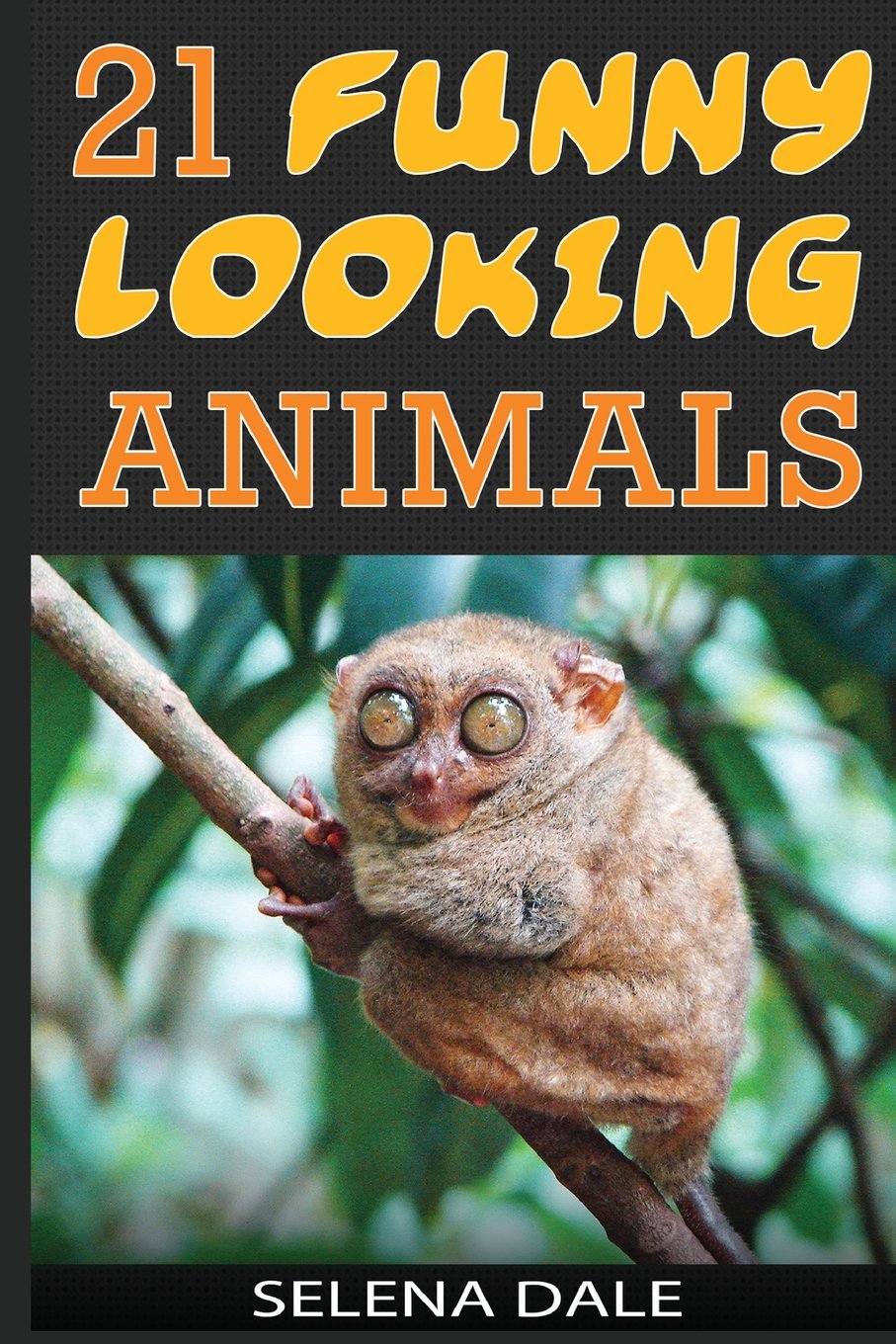 21 Funny Looking Animals: Extraordinary Animal Photos & Facinating Fun Facts For Kids (Weird & Wonderful Animals) Non-fiction