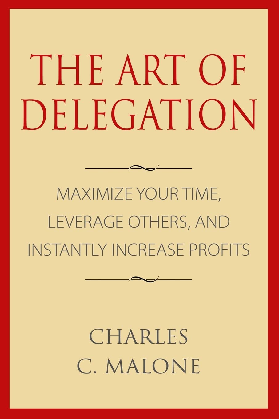 The Art of Delegation: Maximize Your Time, Leverage Others, and Instantly Increa Business, Finance & Career