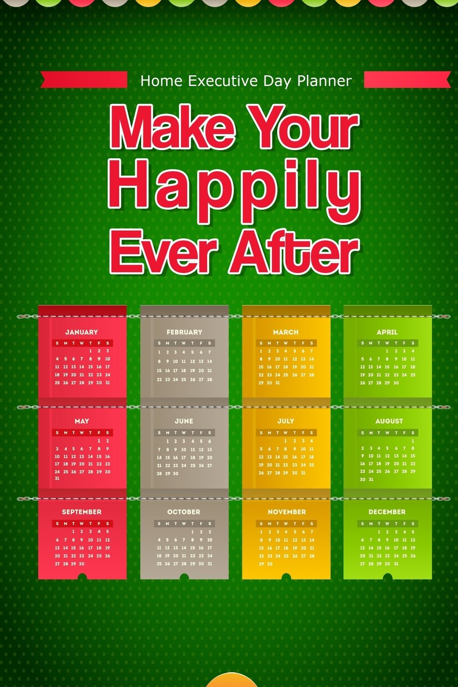Home Executive Day Planner: Make Your Happily Ever After (2015) Books