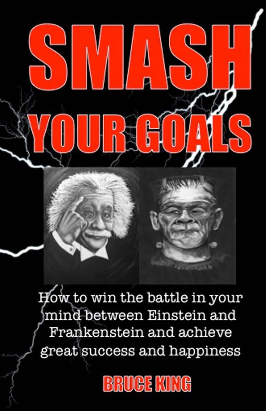 Smash Your Goals: How to win the battle in your mind between Einstein and Frankenstein and achieve great success and happiness Business, Finance & Career