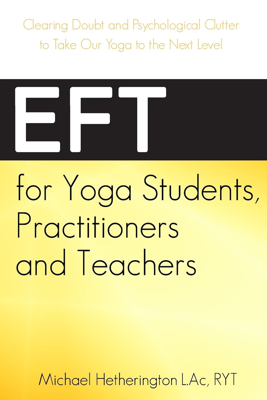 EFT for Yoga Students, Practitioners and Teachers: Clearing Doubt and Psychological Clutter to Take Our Yoga to the Next Level Health, Nutrition & Fitness
