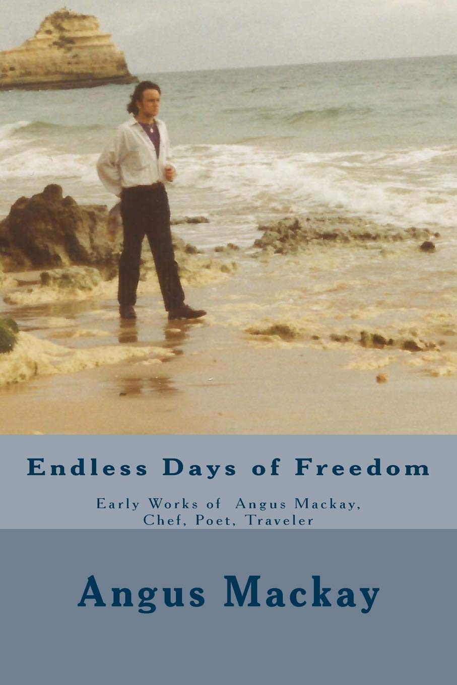 Endless Days of Freedom: Early Works of Angus Mackay, Chef, Poet, Traveler Poetry