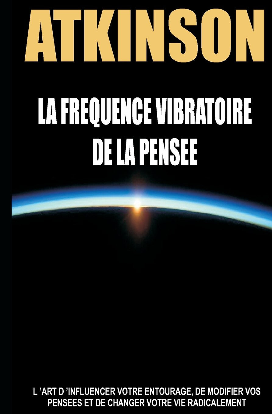 La frequence vibratoire de la pensee: L'art d'influencer votre entourage, de modifier vos pensees et de changer votre vie radicalement Religion & Esotericism