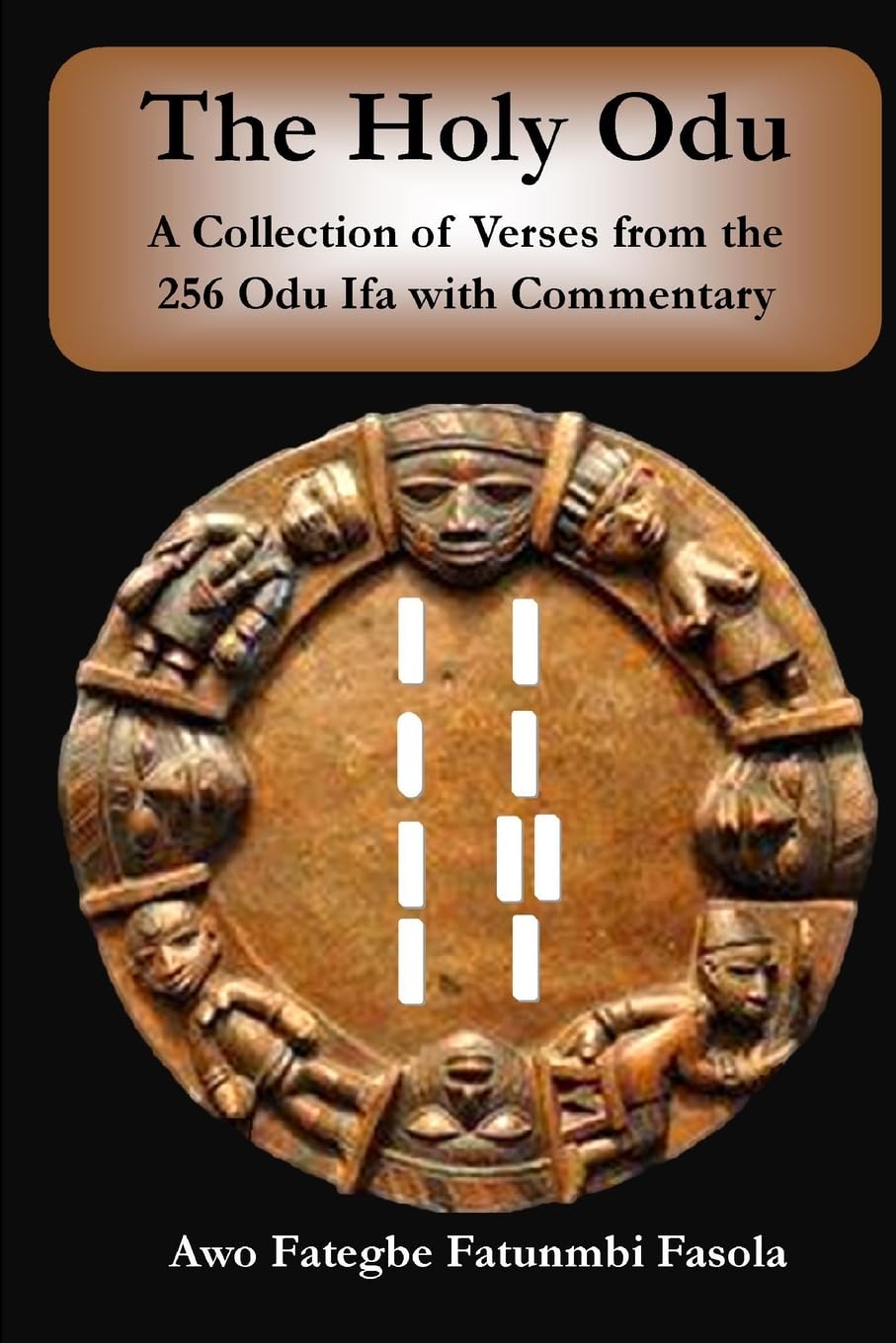 The Holy Odu: A Collection of verses from the 256 Ifa Odu with Commentary Social Sciences