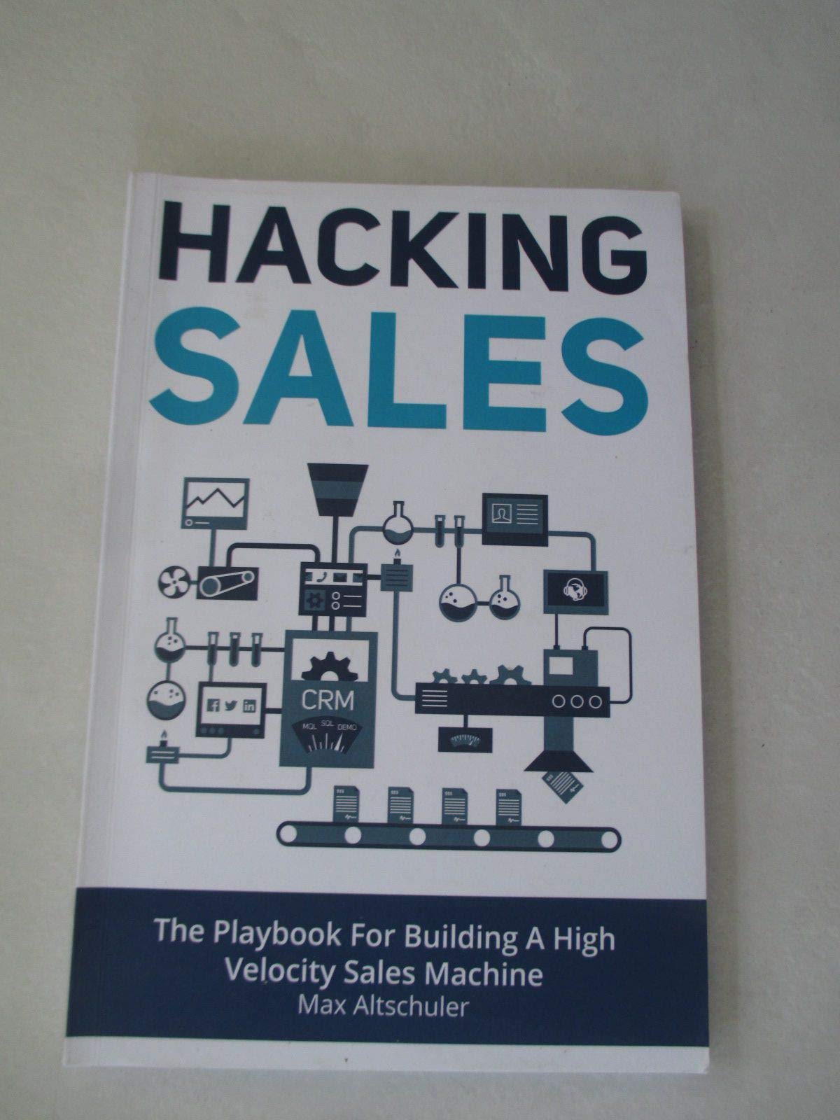 Hacking Sales: The Playbook for Building a High Velocity Sales Machine Business, Finance & Career