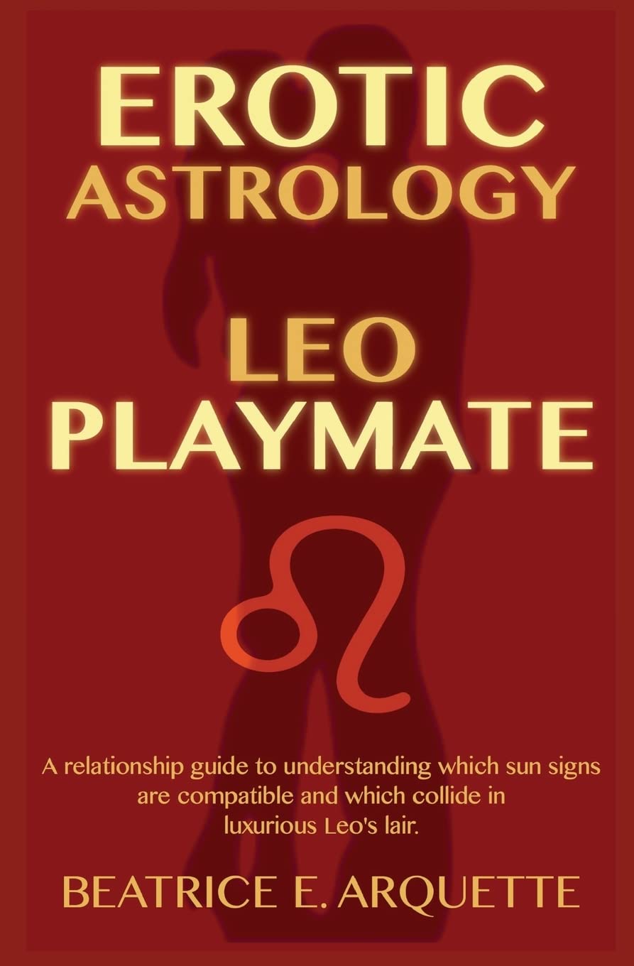 Erotic Astrology: Leo Playmate: A relationship guide to understanding which sun signs are compatible and which collide in luxurious Leo's lair. (Erotic Sun Signs, Band 5) Partnership & Love