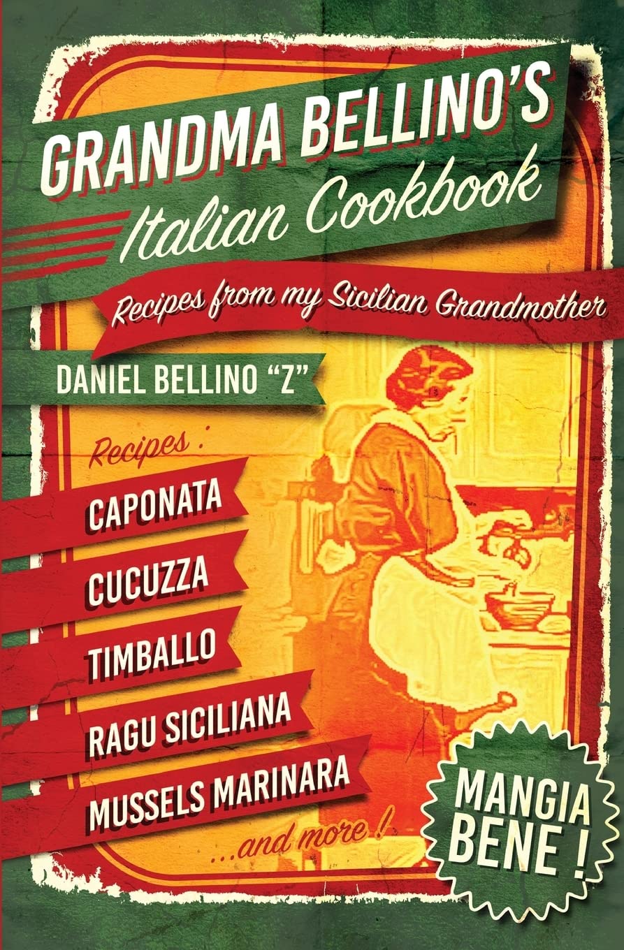 Grandma Bellino's Italian Cookbook: Recipes From My Sicilian Grandmother Cooking & Enjoying