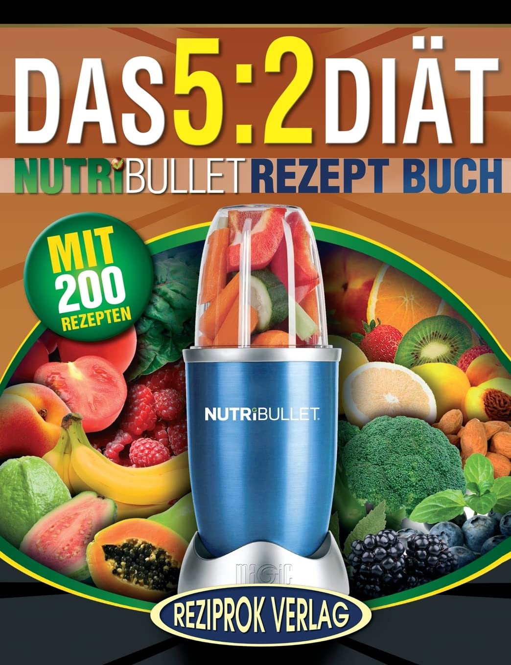 Das 5:2 Diät Nutribullet Rezept Buch: 200 leckere 5:2 NutriBullet Diätrezepte mit wenig Kalorien und viel Eiweiß - für Frauen und Männer (NutriBullet Rezept Bücher, Band 1) Health, Nutrition & Fitness