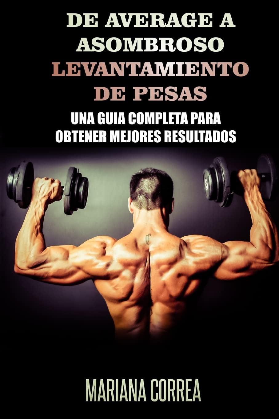 De Average a Asombroso Levantamiento de Pesas: Una guia completa para obtener mejores resultados Leisure & Fun