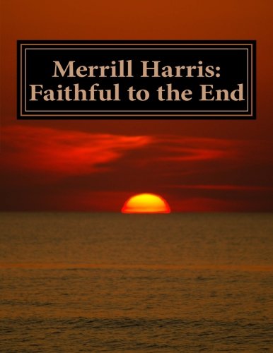 Merrill Harris: Faithful to the End: Merrill Harris, 1915-2006 Memories