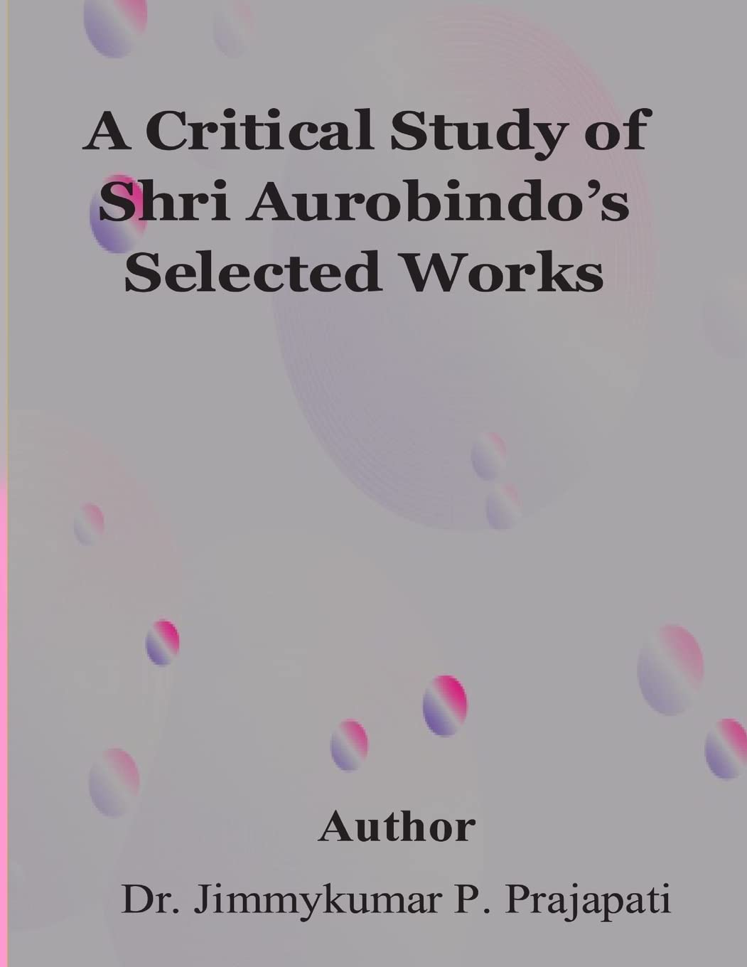 A Critical Study of Sri Aurobindo's Selected Works Learning & Reference