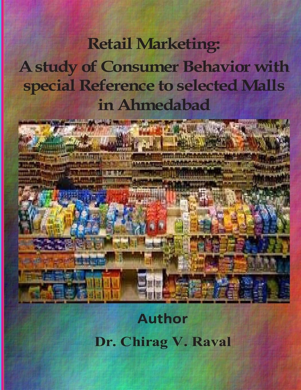Retail Marketing:A study of Consumer Behavior with special Reference to selected Malls in Ahmedabad Business, Finance & Career