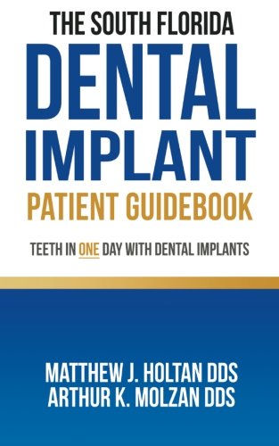 The South Florida Dental Implant Patient Guidebook: Teeth in One Day with Dental Implants Medicine