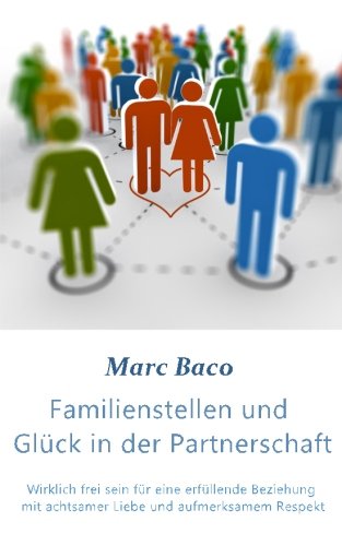 Familienstellen und Glück in der Partnerschaft: Wirklich frei sein für eine erfüllende Beziehung mit achtsamer Liebe und aufmerksamem Respekt Partnership & Love