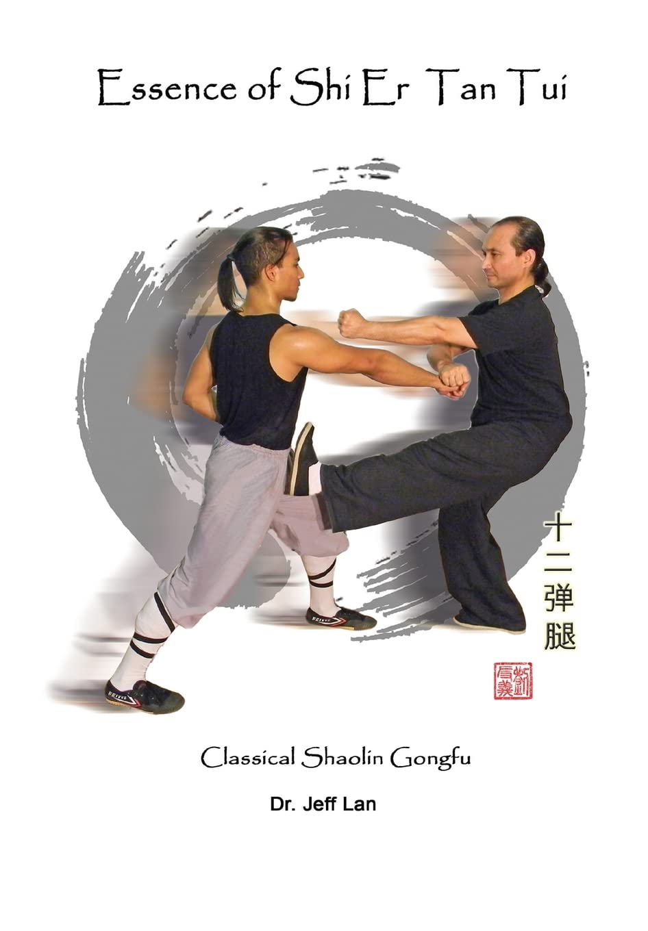 Essence of Shi Er Tan Tui: Classical Shaolin Gongfu Health, Nutrition & Fitness
