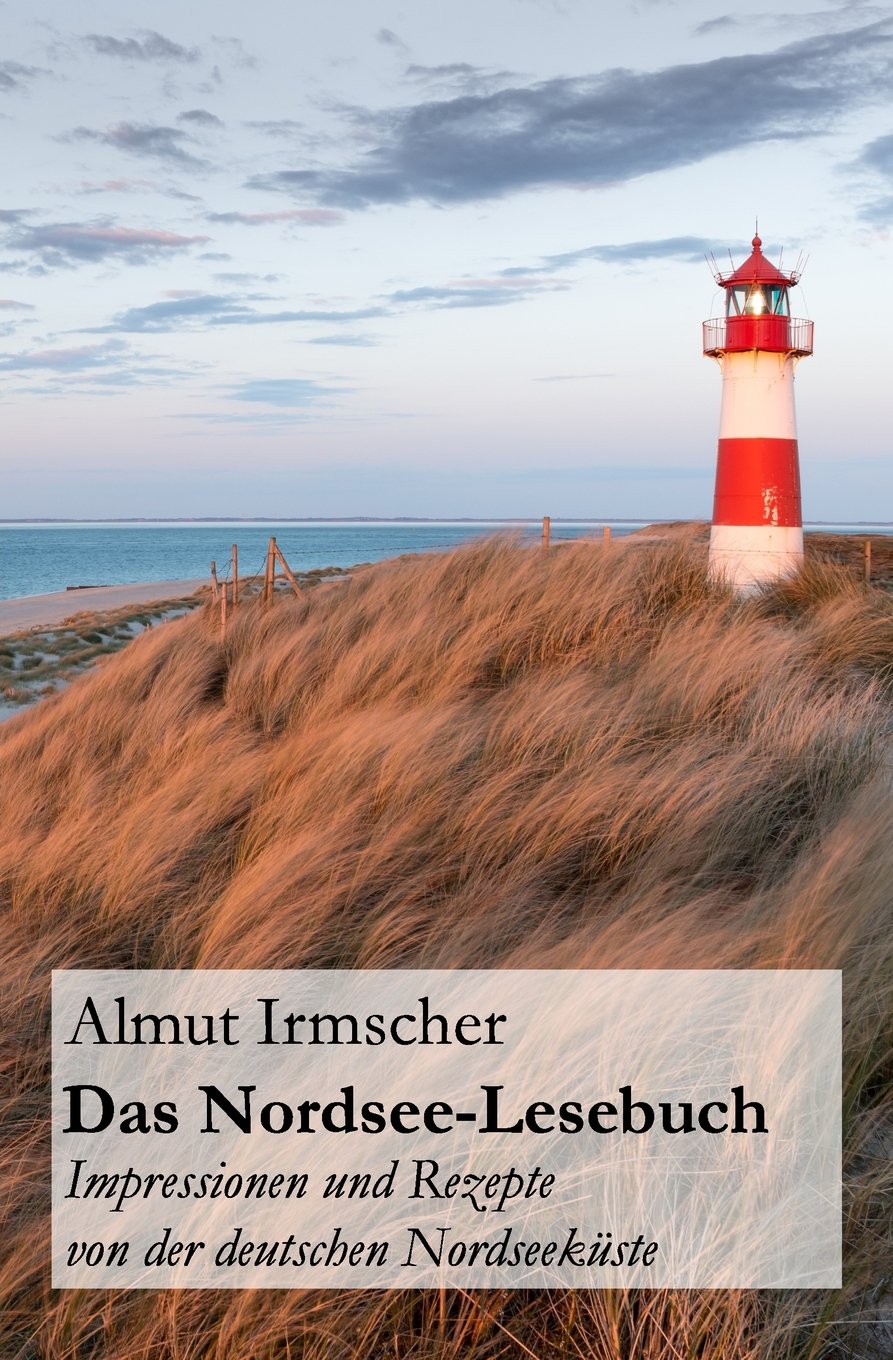 Das Nordsee-Lesebuch: Impressionen und Rezepte von der deutschen Nordseeküste Travel