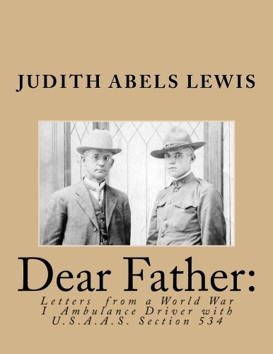 Dear Father: Letters from a World War I Ambulance Driver: With U.S.A.A.S. Section 534 Biographies & Memoirs