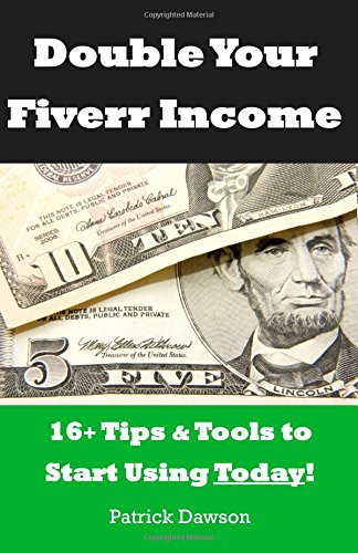 Double Your Fiverr Income: 16+ Tools and Tips to Start Using Today! (The Guide that teaches you how to make more money online at Fiverr.com) (Double Your Income, Band 1) Business, Finance & Career