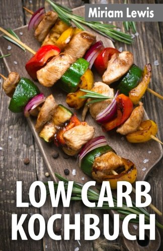 Low Carb Kochbuch: 50 kohlenhydratarme Rezepte für eine optimale Ernährung Health, Nutrition & Fitness