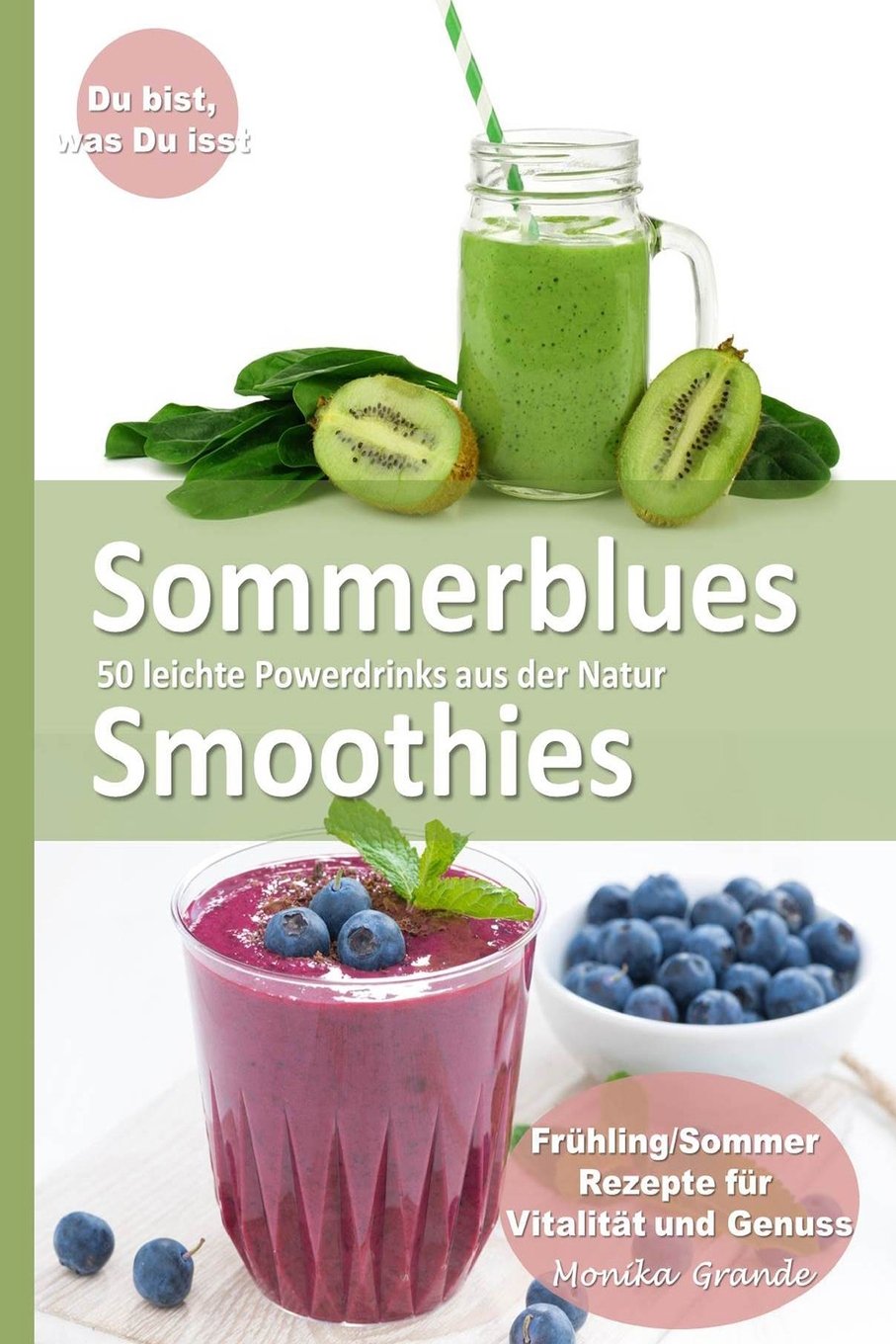 Sommerblues Smoothies - 50 leichte Powerdrinks aus der Natur: Frühling / Sommer Rezepte für Vitalität und Genuss Health, Nutrition & Fitness