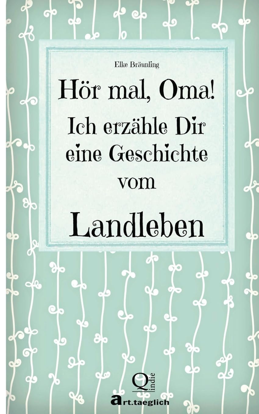 Hör mal, Oma! Ich erzähle Dir eine Geschichte vom Landleben: Geschichten vom Land Non-fiction