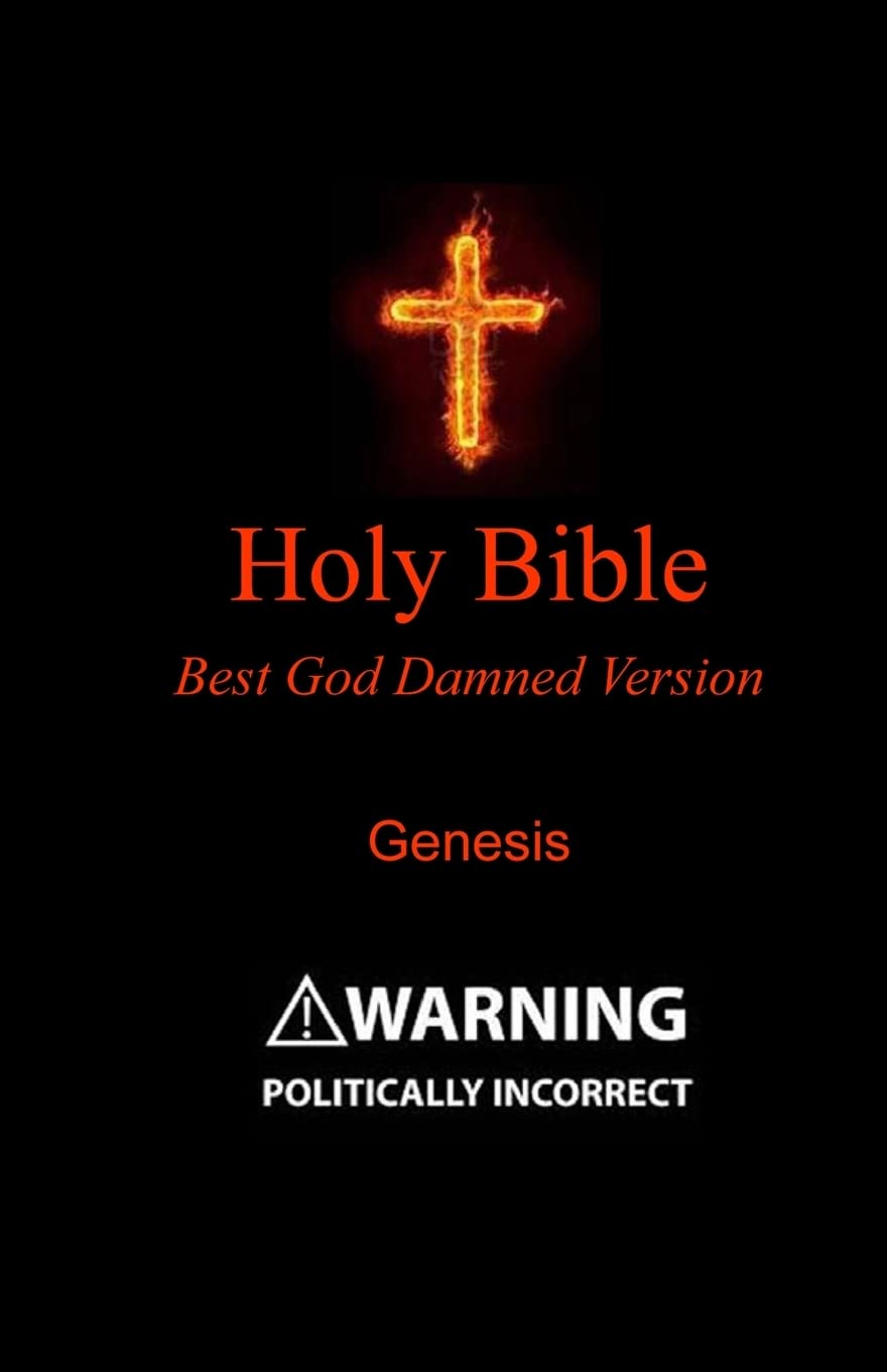 Holy Bible - Best God Damned Version - Genesis: For atheists, agnostics, and fans of religious stupidity Religion & Esotericism
